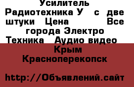 Усилитель Радиотехника-У101с .две штуки › Цена ­ 2 700 - Все города Электро-Техника » Аудио-видео   . Крым,Красноперекопск